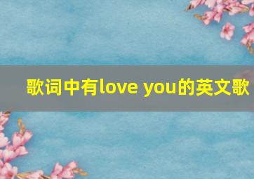 歌词中有love you的英文歌